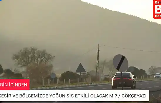 Balıkesir'de Yoğun Sis Etkili Olmaya Devam Edecek Mi?