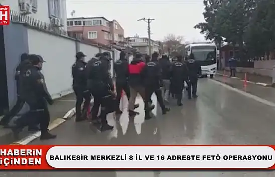 Balıkesir Merkezli 8 İl Ve 16 Adreste FETÖ Operasyonu