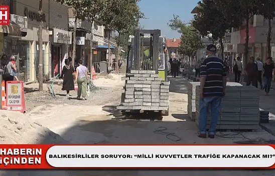 Balıkesirliler Soruyor: 'Milli Kuvvetler Trafiğe Kapanacak Mı?'