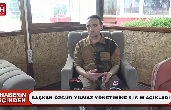 Başkan Özgür Yılmaz Yönetimine 5 İsim Açıkladı