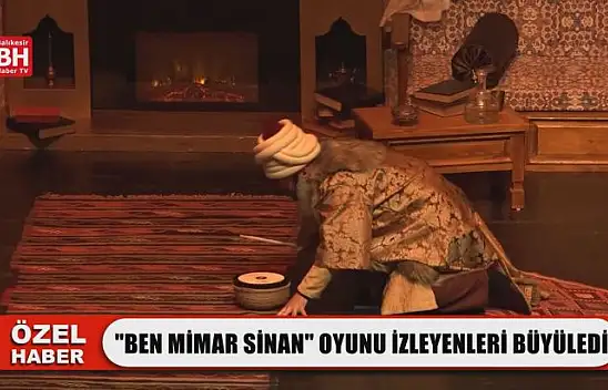 'Ben Mimar Sinan' Oyunu İzleyenleri Büyüledi