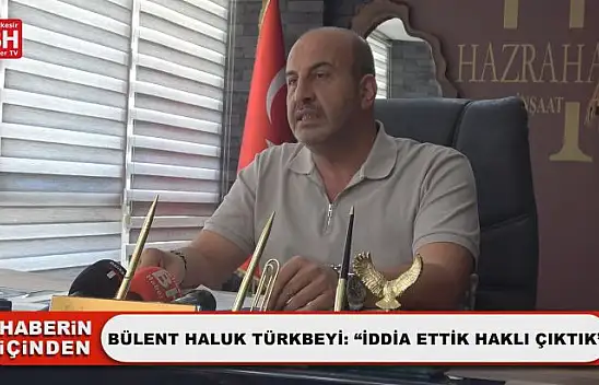 Bülent Haluk Türkbeyi: 'İddia Ettik Haklı Çıktık'