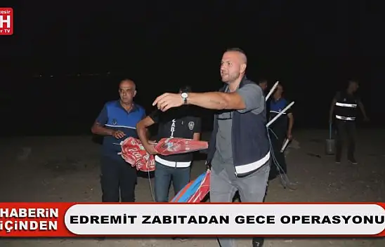 Edremit Zabıtadan Gece Operasyonu