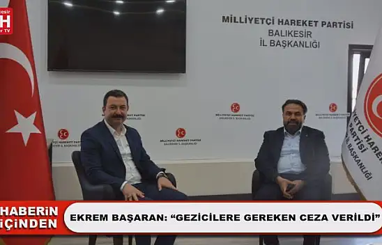 Ekrem Başaran: 'Gezicilere Gereken Ceza Verildi'
