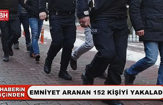 Emniyet Aranan 152 Kişiyi Yakaladı