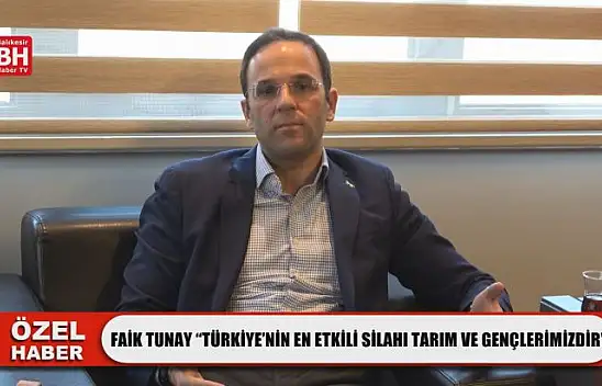 Faik Tunay 'Türkiye'nin En Etkili Silahı Tarım ve Gençlerimizdir'