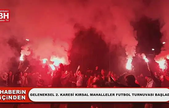 Geleneksel 2. Karesi Kırsal Mahalleler Futbol Turnuvası Başladı