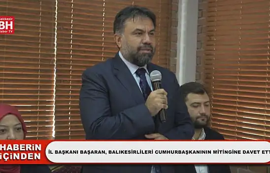 İl Başkanı Başaran, Balıkesirlileri Cumhurbaşkanının Mitingine Davet Etti