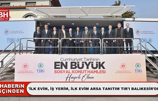'İlk Evim, İş Yerim, İlk Evim Arsa Tanıtım Tır'ı Balıkesir'de