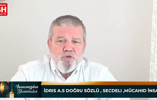 İnancımızdan Yansımalar - İdris A.S Doğru Sözlü, Secdeli, Mücahid İnsan