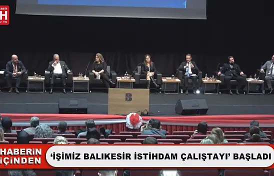 'İşimiz Balıkesir İstihdam Çalıştayı' Başladı