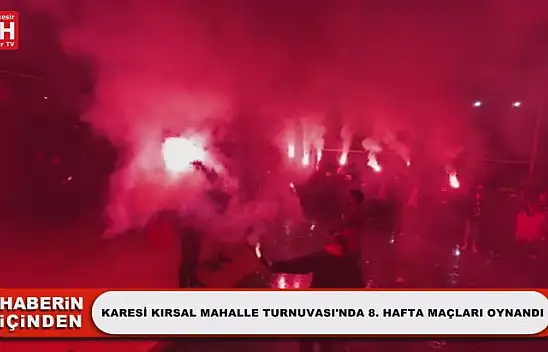 Karesi Kırsal Mahalle Turnuvası'nda 8. Hafta Maçları Oynandı