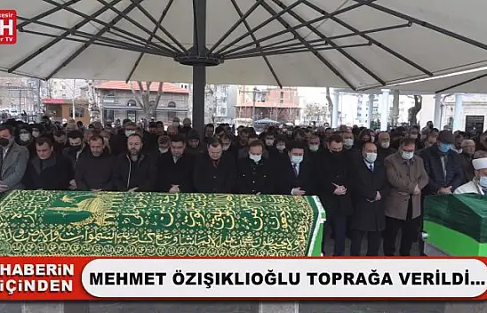 Mehmet Özışıklıoğlu Toprağa Verildi…