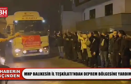MHP Balıkesir İl Teşkilatı'ndan Deprem Bölgesine Yardım