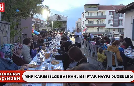MHP Karesi İlçe Başkanlığı İftar Hayrı Düzenledi
