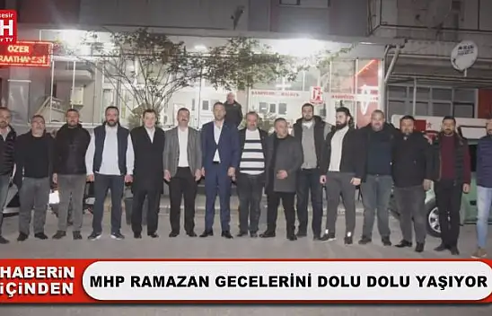 MHP Ramazan Gecelerini Dolu Dolu Yaşıyor