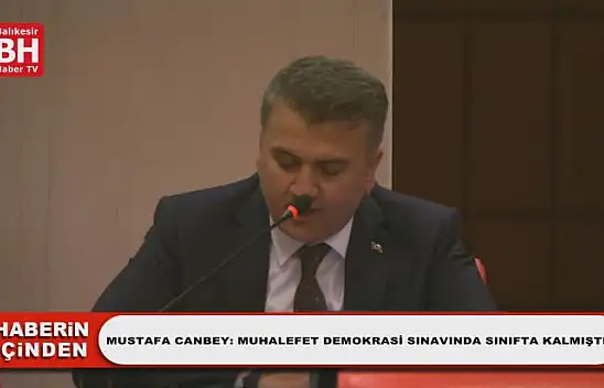 Milletvekili Mustafa Canbey: Muhalefet Demokrasi Sınavında Sınıfta Kalmıştır