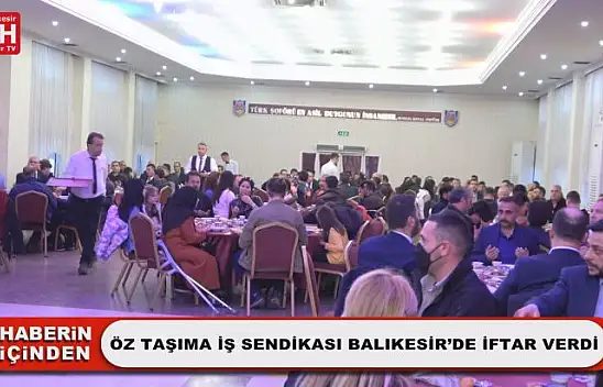 Öz Taşıma İş Sendikası Balıkesir'de İftar Verdi