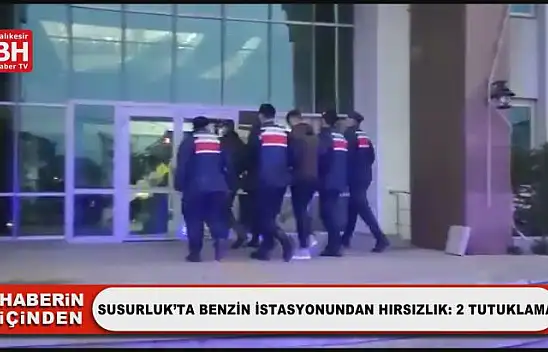 Susurluk'ta Benzin İstasyonundan Hırsızlık: 2 Tutuklama