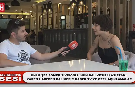 Ünlü Şef Somer Sivrioğlu'nun Balıkesirli Asistanı Yaren Hari'den Balıkesir Haber TV'ye Özel Açıklamalar