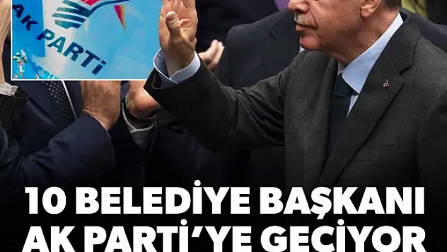 10 belediye başkanı AK Parti'ye geçti