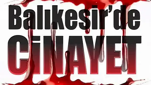 BALIKESİR'DE KAN DÖKÜLDÜ