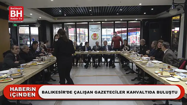 Balıkesir'de Çalışan Gazeteciler Kahvaltıda Buluştu