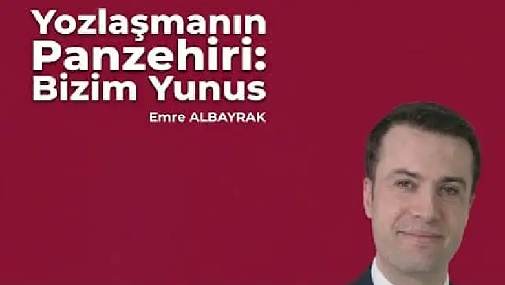 Emre Albayrak yazdı: Yozlaşmanın Panzehiri: Bizim Yunus