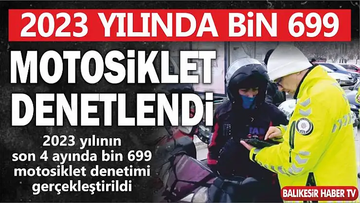 2023 yılında bin 699 motosiklet denetlendi