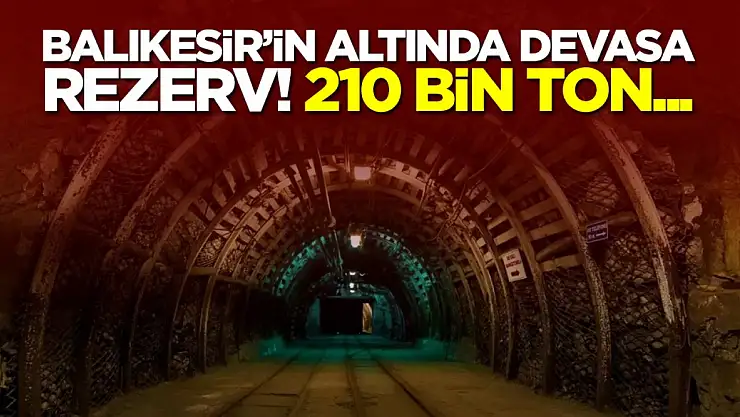 Balıkesir'in altında devasa rezerv! 210 bin ton...