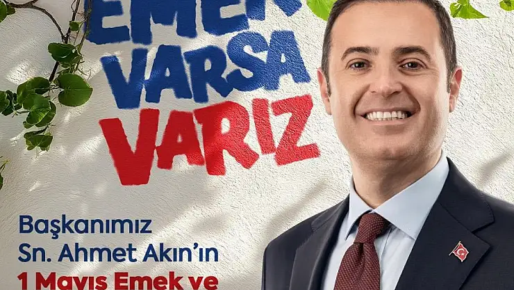 BAŞKAN AHMET AKIN: 'EMEK VARSA VARIZ'
