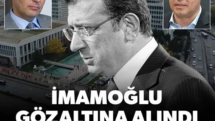 İMAMOĞLU GÖZALTINA ALINDI