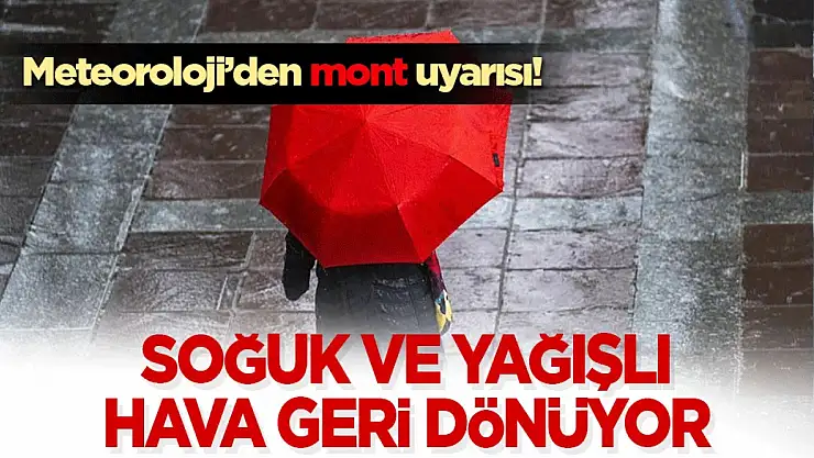 Meteoroloji'den mont uyarısı! Soğuk ve yağışlı hava geri dönüyor