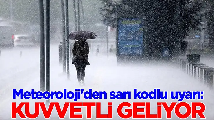 Meteoroloji'den sarı kodlu uyarı: Kuvvetli geliyor