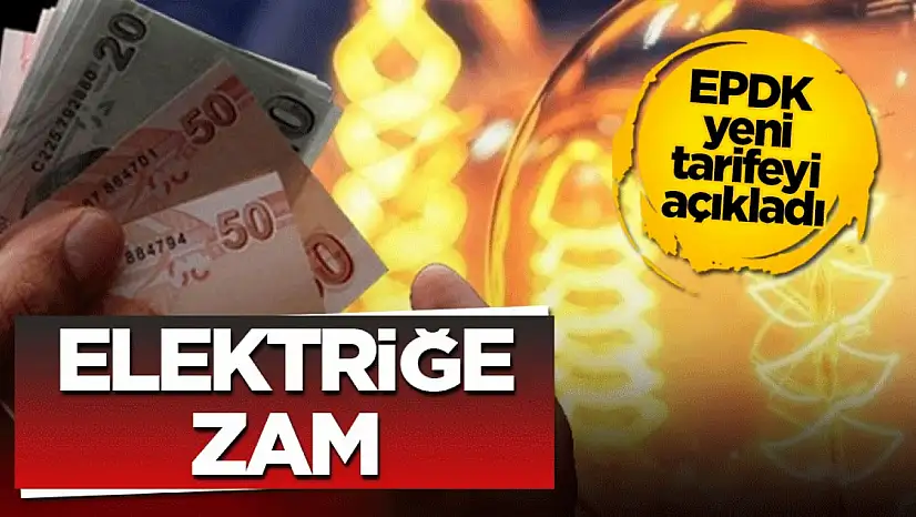 Elektriğe zam geldi! EPDK yeni tarifeyi açıkladı