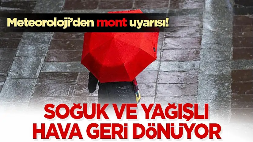 Meteoroloji'den mont uyarısı! Soğuk ve yağışlı hava geri dönüyor