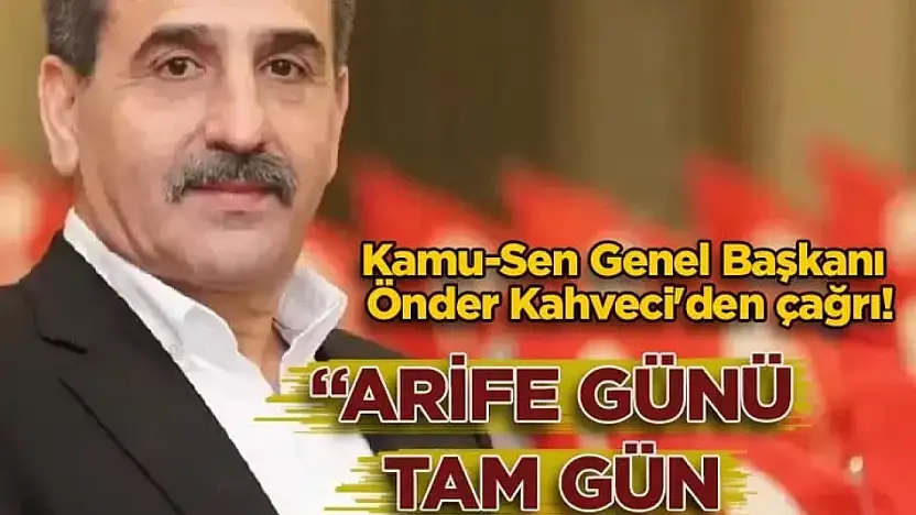 Türkiye Kamu-Sen Genel Başkanı Kahveci: 'Arife günü tam gün tatil olmalıdır'
